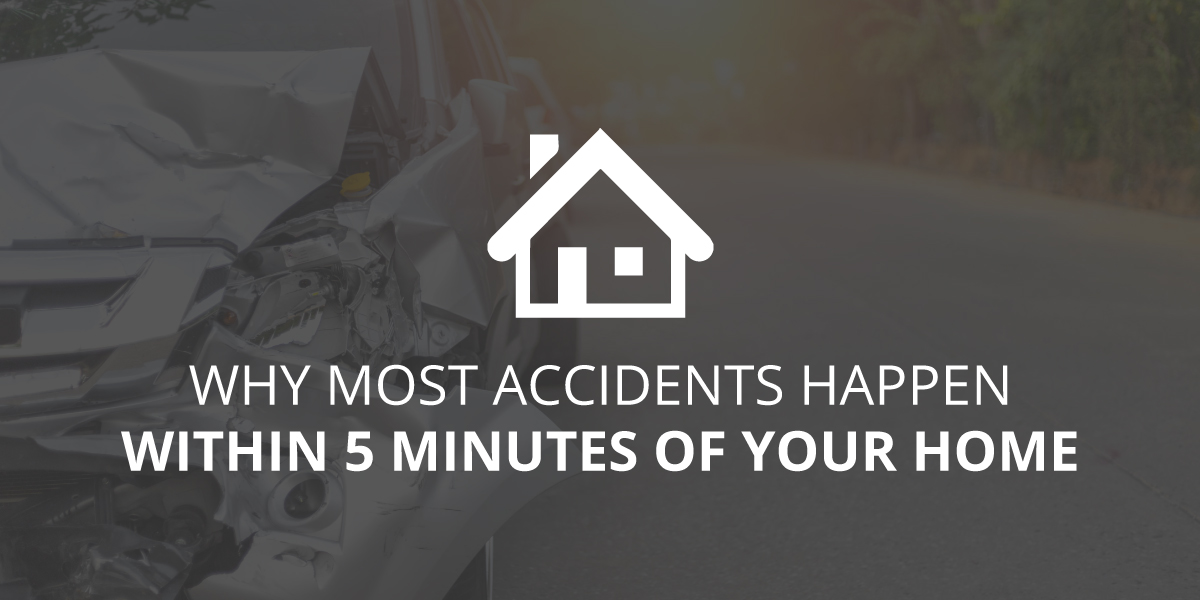 Why Most Accidents Happen Within 5 Minutes of Your Home Page 1 of 0